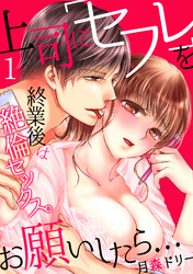 上司に「セフレ」をお願いしたら…終業後は絶倫セックス。