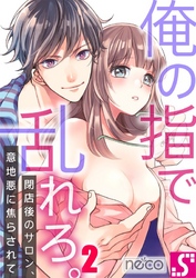 俺の指で乱れろ。～閉店後のサロン、意地悪に焦らされて２