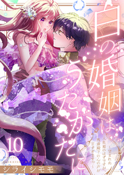 白の婚姻はうたかたに～望まれぬ人魚姫のはずですが、残虐殿下の心の声が甘すぎます！？～（10）