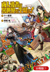 商人勇者は異世界を牛耳る！ ～栽培スキルでなんでも増やしちゃいます～【分冊版】 7巻