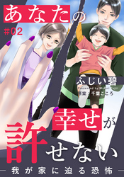 あなたの幸せが許せない―我が家に迫る恐怖― 2巻