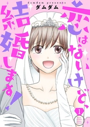 恋はないけど、結婚します！【描き下ろしおまけ付き特装版】