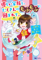 優しい家族と、たくさんのもふもふに囲まれて。～異世界で幸せに暮らします～（コミック） 9