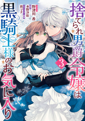 捨てられ男爵令嬢は黒騎士様のお気に入り: 3【電子限定描き下ろしカラーイラスト付き】