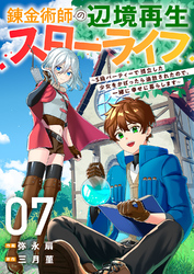 錬金術師の辺境再生スローライフ～S級パーティーで孤立した少女をかばったら追放されたので、一緒に幸せに暮らします～７