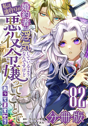 婚約者が浮気しているようなんですけど私は流行りの悪役令嬢ってことであってますか？【分冊版】82