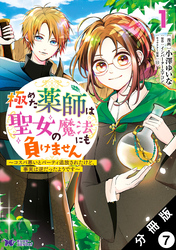 極めた薬師は聖女の魔法にも負けません ～コスパ悪いとパーティ追放されたけど、事実は逆だったようです～（コミック） 分冊版 7