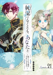 純潔でなくとも、あなたと　～捨てられ令嬢が幸せになるまで～【単話版】（２１）