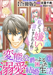 私のこと嫌いって言いましたよね！？変態公爵による困った溺愛結婚生活　合冊版 6