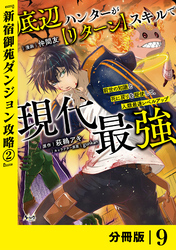 底辺ハンターが【リターン】スキルで現代最強 ～前世の知識と死に戻りを駆使して、人類最速レベルアップ～【分冊版】（ノヴァコミックス）９