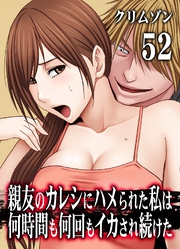 親友のカレシにハメられた私は何時間も何回もイカされ続けた(52)