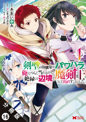 剣聖の幼馴染がパワハラで俺につらく当たるので、絶縁して辺境で魔剣士として出直すことにした。（コミック） 分冊版 16