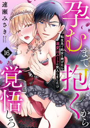 孕むまで抱くから覚悟しろ～転生先で処女を捧げたら溺愛Hルートに突入しました！？～(16)