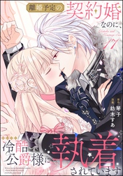 離婚予定の契約婚なのに、冷酷公爵様に執着されています(分冊版) 【第17話】