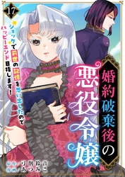 婚約破棄後の悪役令嬢～ショックで前世の記憶を思い出したのでハッピーエンド目指します！～ 17巻