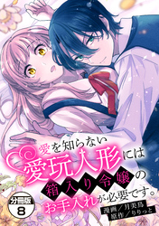 愛を知らない愛玩人形には箱入り令嬢のお手入れが必要です。　分冊版（８）