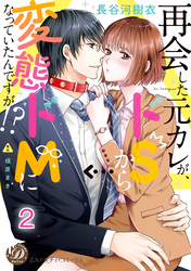 再会した元カレが、ドＳから変態ドＭになっていたんですが！？【分冊版】2
