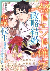 バッドエンド確定の政略結婚に使われたモブ伯爵令嬢、転生知識持ちの元クズ旦那さまとこの世界を救います コミック版 （分冊版）　【第7話】