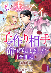 私を振った人の子作り相手に命ぜられました【合冊版】1