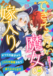 できそこない魔女の嫁入り～かつての弟子からこじらせ溺愛されて成り上がります～【分冊版】19話