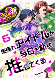 鬼売れアイドルが今日も私を推してくる（分冊版）　【第6話】