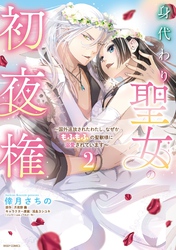 身代わり聖女の初夜権 ～国外追放されたわたし、なぜかもふもふの聖獣様に溺愛されています～ 2 【電子限定おまけマンガ付き】