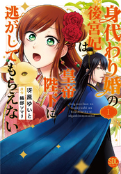 【期間限定　無料お試し版】身代わり婚の後宮妃は皇帝陛下に逃がしてもらえない【単行本版】