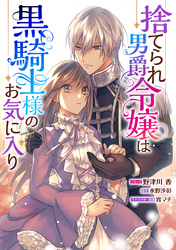 【期間限定　無料お試し版】捨てられ男爵令嬢は黒騎士様のお気に入り　連載版: 2