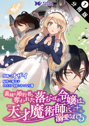 【期間限定　無料お試し版】義妹に婚約者を奪われた落ちこぼれ令嬢は、天才魔術師に溺愛される（コミック） 分冊版  1