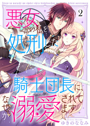 【期間限定　無料お試し版】悪女の私を処刑した騎士団長に、なぜか溺愛されてます（２）