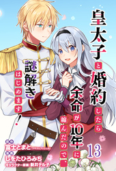 皇太子と婚約したら余命が10年に縮んだので、謎解きはじめます！　ストーリアダッシュ連載版　第13話