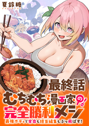 むちむち漫画家の完全勝利メシ 最強ボディで余命も担当編集もぶっ飛ばす！ 【連載版】最終話