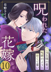 呪われた花嫁～ご当主様の愛は呪縛のように甘くて重い～　10巻