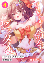 プロデューサーの命令はゼッタイです。～いいなりアイドルの活動記録～(4)