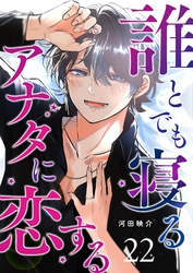 誰とでも寝るアナタに恋する【単話版】（２２）