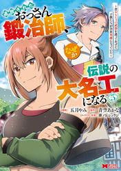 追放されたおっさん鍛冶師、なぜか伝説の大名工になる～昔おもちゃの武器を造ってあげた子供たちが全員英雄になっていた～（コミック） 5