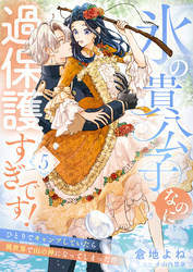 氷の貴公子なのに過保護すぎです！～ひとりでキャンプしていたら異世界で山の神になってしまった件～５