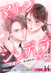 マリッジシンデレラ 拾われた花嫁は一途な副社長に溺愛される 分冊版 14巻
