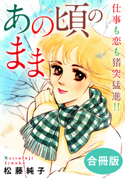 あの頃のまま　仕事も恋も猪突猛進！！　合冊版