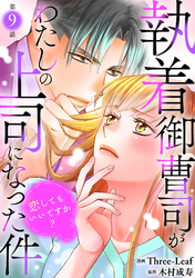 執着御曹司がわたしの上司になった件~恋してもいいですか?~9