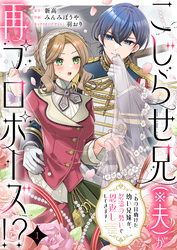 【期間限定　無料お試し版】こじらせ兄（※夫）が再プロポーズ！？ ～あの日助けた幼い兄妹が、怒濤の勢いで恩返ししてきます～