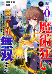 魔力0でも魔術狂いだったので、第二の人生では無双する～俺だけ知っている魔術知識で極大魔法をぶっ放す～【分冊版】7巻