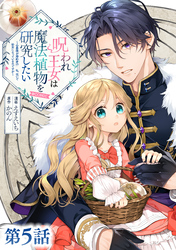 【単話版】呪われ王女は魔法植物を研究したい～公爵様が婚約者！？私、呪いで幼女になっているのですが～@COMIC 第5話