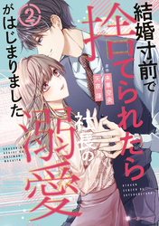 【期間限定　試し読み増量版】結婚寸前で捨てられたら社長の溺愛がはじまりました