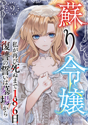 蘇り令嬢　～私が再び死ぬまで186日、復讐の誓いは墓場から～ 9巻