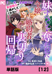 妹にすべてを奪われた令嬢は婚約者の裏切りを知り回帰する（コミック）【単話版】１２