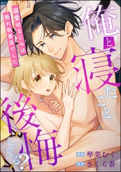 俺と寝たこと後悔してる？ 溺愛幼なじみは隠れ執着系でした（単話版）