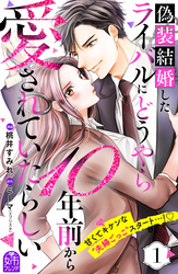 【期間限定 試し読み増量版】偽装結婚したライバルにどうやら10年前から愛されていたらしい