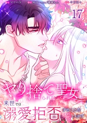 【フルカラー】ヤり捨てられた聖女は、来世では溺愛拒否することを誓います【分冊版】１７