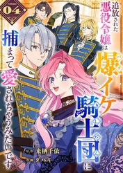 追放された悪役令嬢は爆イケ騎士団に捕まって愛されちゃうみたいです【単話版】（４）